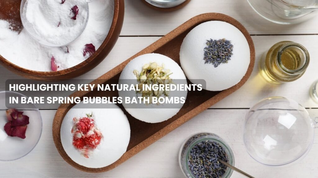 Key Natural Ingredients in Bare Spring Bubbles Bath Bombs