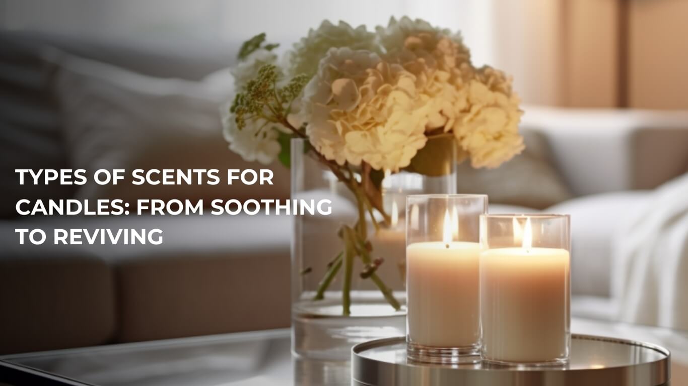 Types of Scents for Candles: From Soothing to Reviving